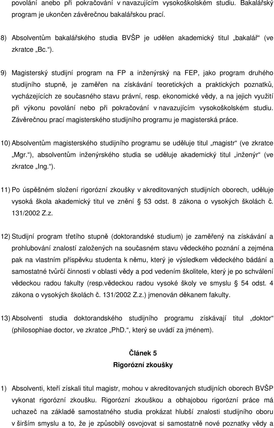 9) Magisterský studijní program na FP a inženýrský na FEP, jako program druhého studijního stupně, je zaměřen na získávání teoretických a praktických poznatků, vycházejících ze současného stavu