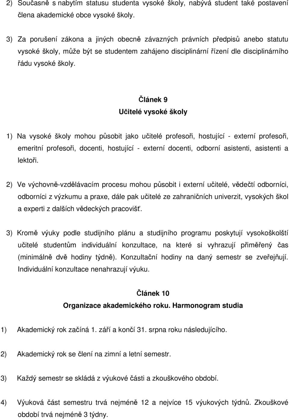 Článek 9 Učitelé vysoké školy 1) Na vysoké školy mohou působit jako učitelé profesoři, hostující - externí profesoři, emeritní profesoři, docenti, hostující - externí docenti, odborní asistenti,