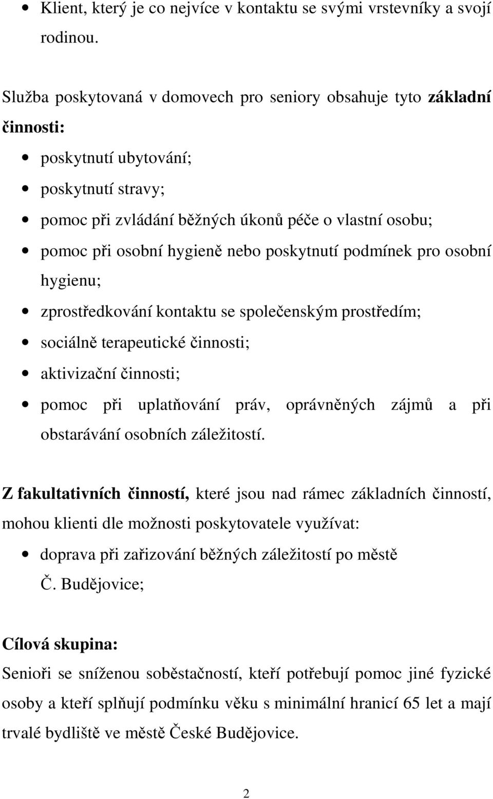 nebo poskytnutí podmínek pro osobní hygienu; zprostředkování kontaktu se společenským prostředím; sociálně terapeutické činnosti; aktivizační činnosti; pomoc při uplatňování práv, oprávněných zájmů a