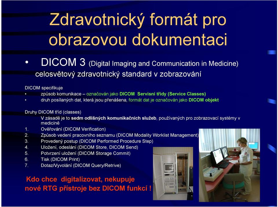 služeb, používaných pro zobrazovací systémy v medicíně 1. Ověřování (DICOM Verification) 2. Způsob vedení pracovního seznamu (DICOM Modality Worklist Management) 3.