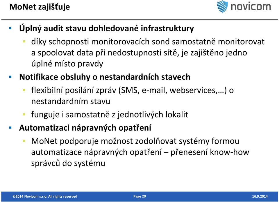 webservices, ) o nestandardním stavu funguje i samostatně z jednotlivých lokalit Automatizaci nápravných opatření MoNet podporuje možnost