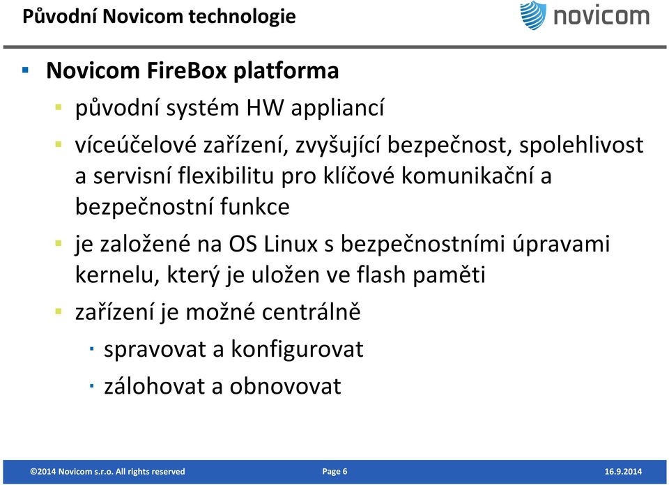 je založené na OS Linux s bezpečnostními úpravami kernelu, který je uložen ve flash paměti zařízení je