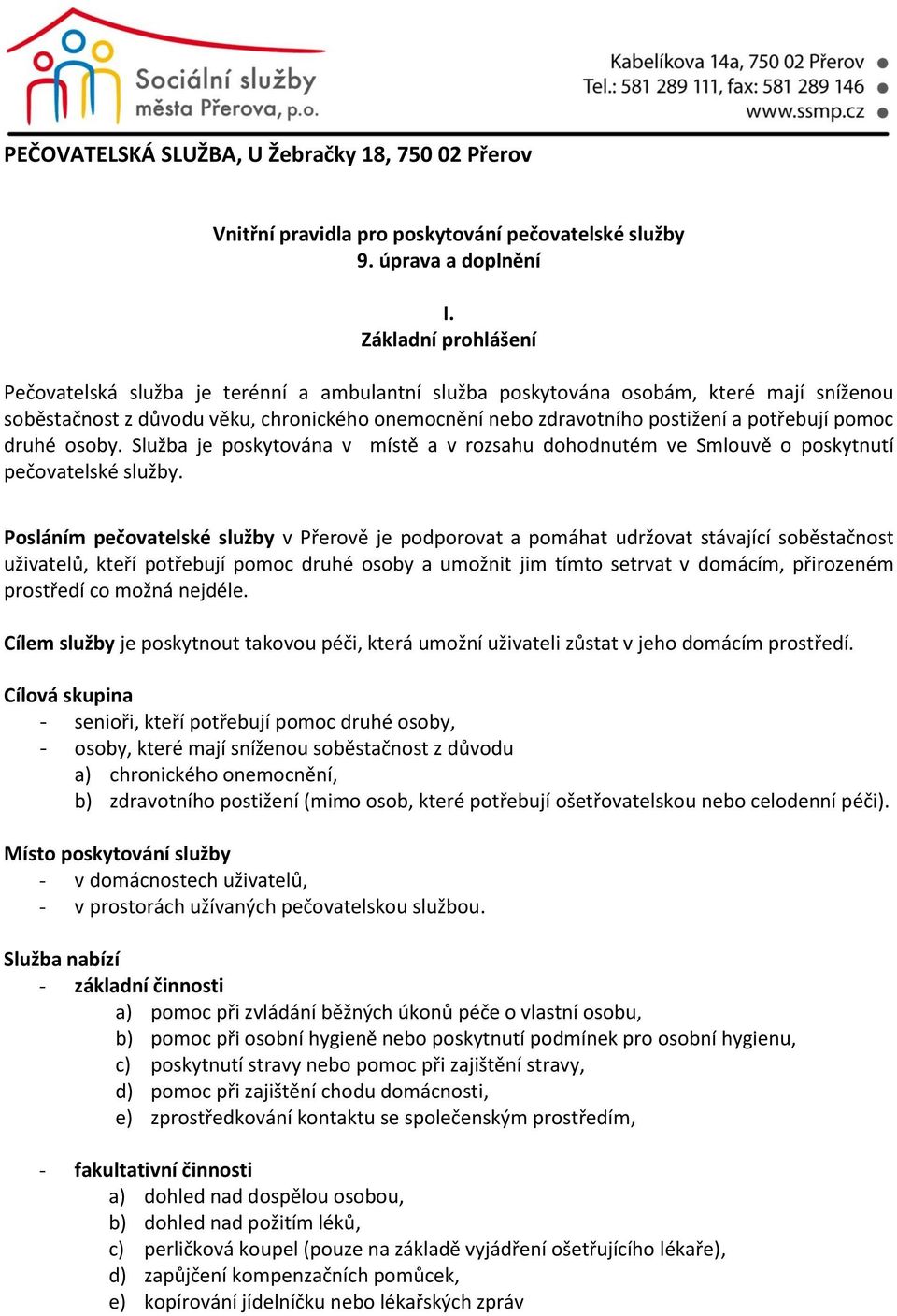 potřebují pomoc druhé osoby. Služba je poskytována v místě a v rozsahu dohodnutém ve Smlouvě o poskytnutí pečovatelské služby.