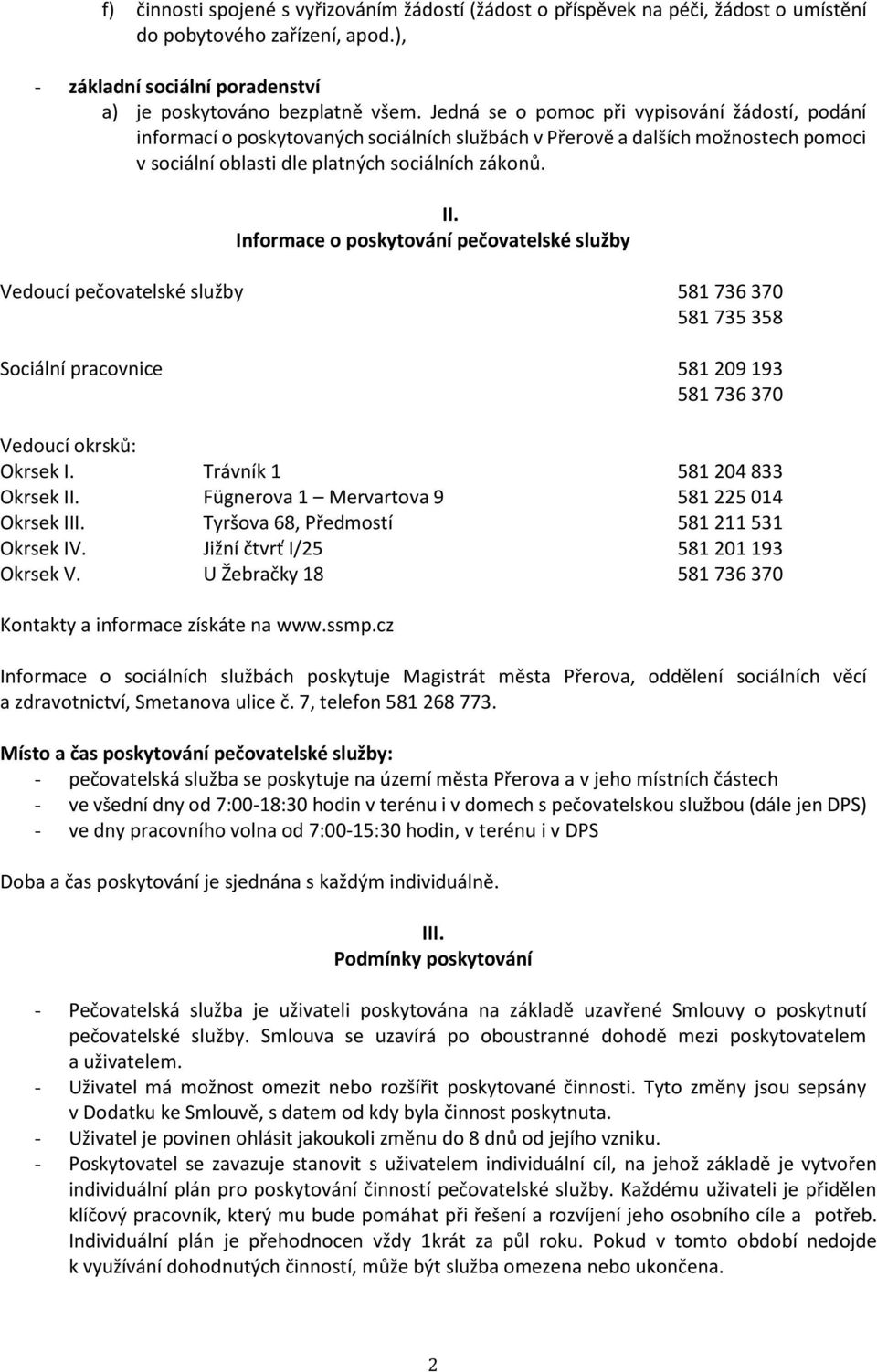 Informace o poskytování pečovatelské služby Vedoucí pečovatelské služby 581 736 370 581 735 358 Sociální pracovnice 581 209 193 581 736 370 Vedoucí okrsků: Okrsek I. Trávník 1 581 204 833 Okrsek II.