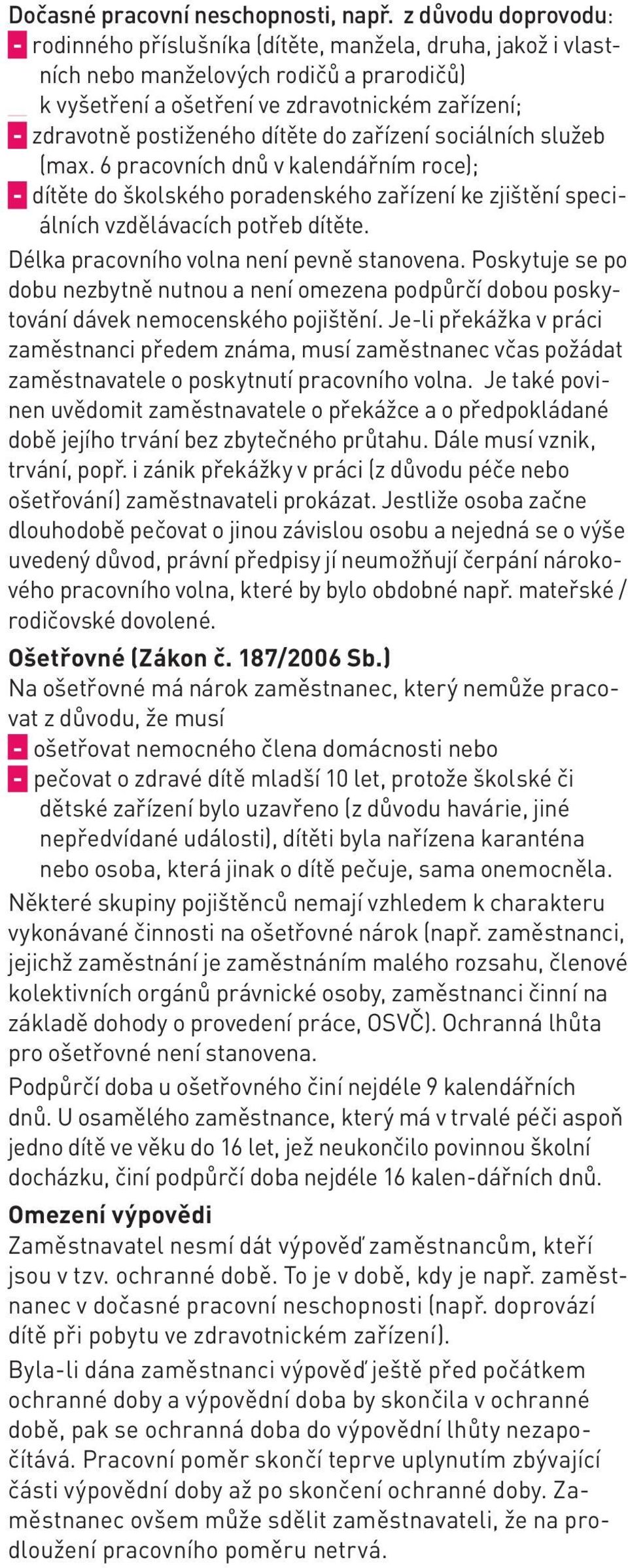 dítěte do zařízení sociálních služeb (max. 6 pracovních dnů v kalendářním roce); - dítěte do školského poradenského zařízení ke zjištění speciálních vzdělávacích potřeb dítěte.