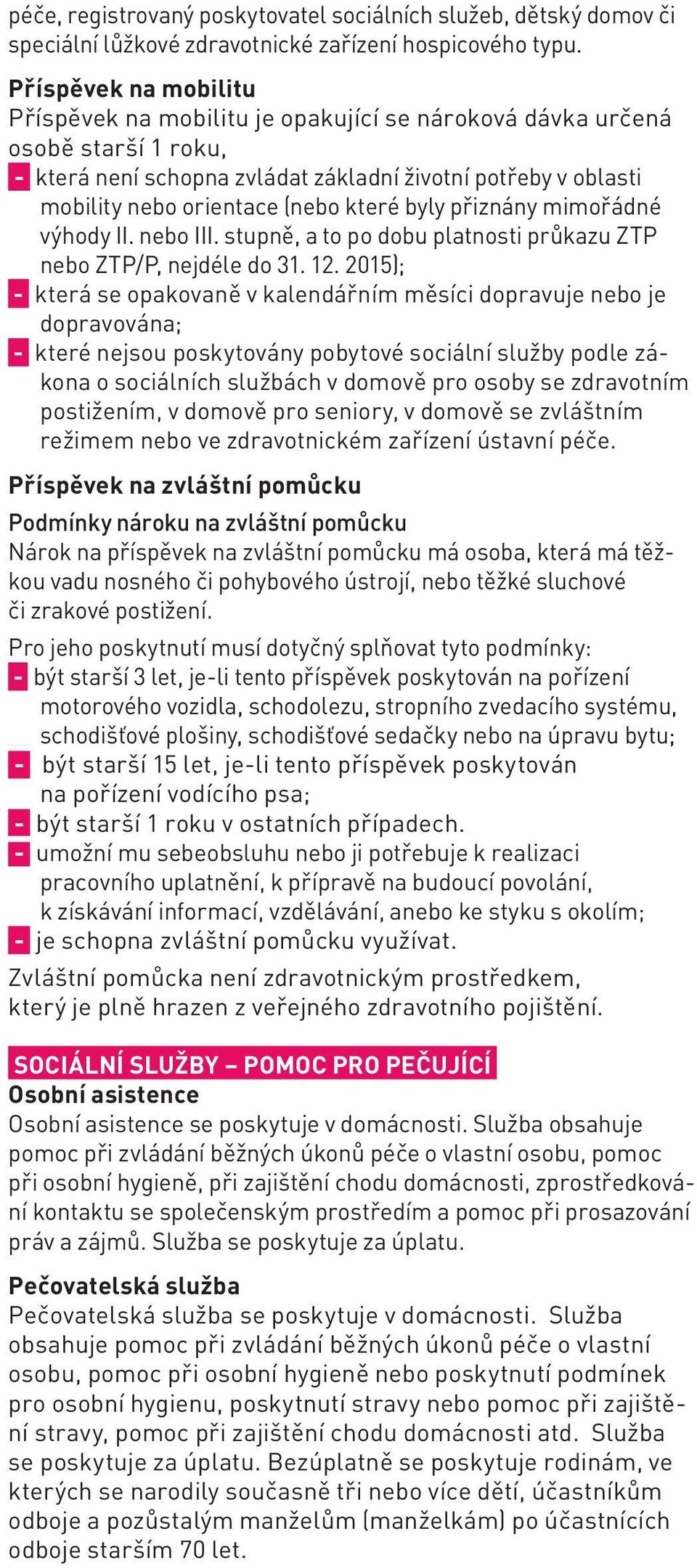 které byly přiznány mimořádné výhody II. nebo III. stupně, a to po dobu platnosti průkazu ZTP nebo ZTP/P, nejdéle do 31. 12.