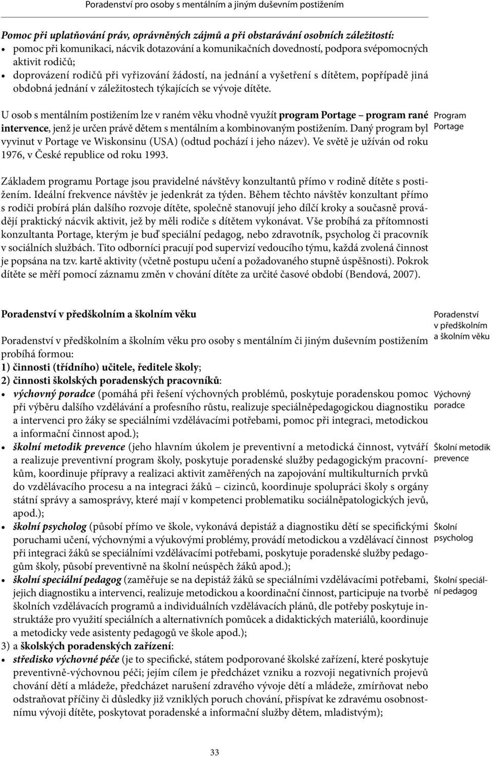 U osob s mentálním postižením lze v raném věku vhodně využít program Portage program rané intervence, jenž je určen právě dětem s mentálním a kombinovaným postižením.