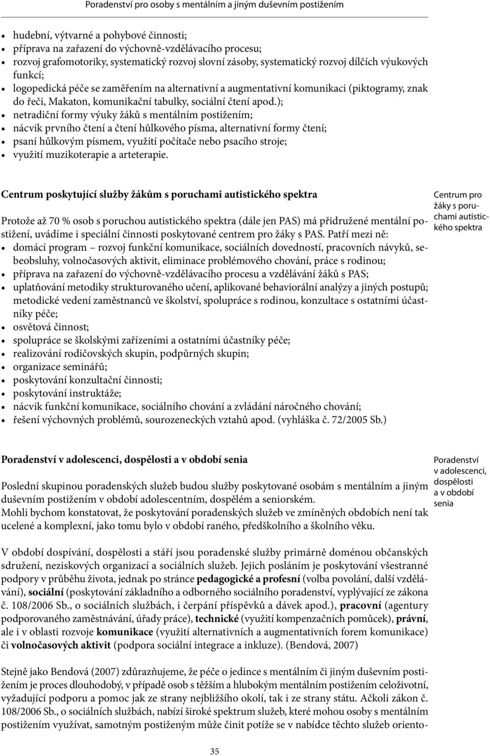 ); netradiční formy výuky žáků s mentálním postižením; nácvik prvního čtení a čtení hůlkového písma, alternativní formy čtení; psaní hůlkovým písmem, využití počítače nebo psacího stroje; využití