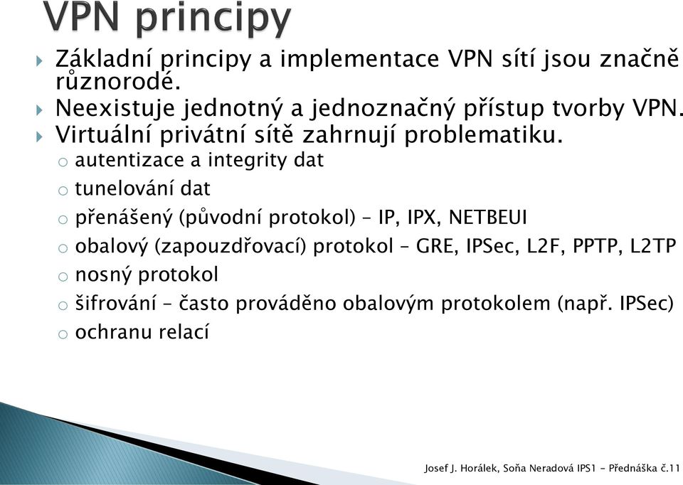 o autentizace a integrity dat o tunelování dat o přenášený (původní protokol) IP, IPX, NETBEUI o obalový