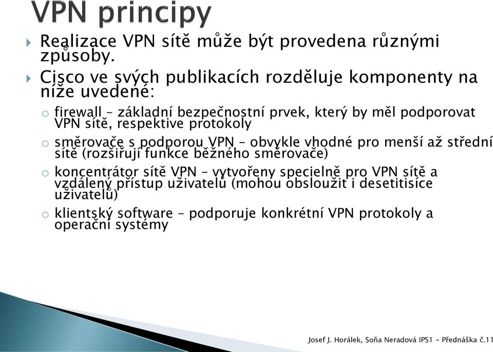 VPN sítě, respektive protokoly o směrovače s podporou VPN obvykle vhodné pro menší až střední sítě (rozšiřují funkce běžného