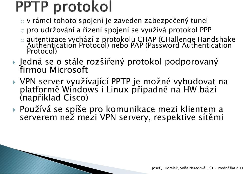 stále rozšířený protokol podporovaný firmou Microsoft VPN server využívající PPTP je možné vybudovat na platformě Windows i