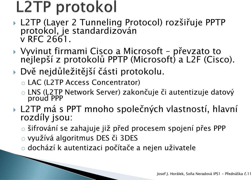 o LAC (L2TP Access Concentrator) o LNS (L2TP Network Server) zakončuje či autentizuje datový proud PPP L2TP má s PPT mnoho společných