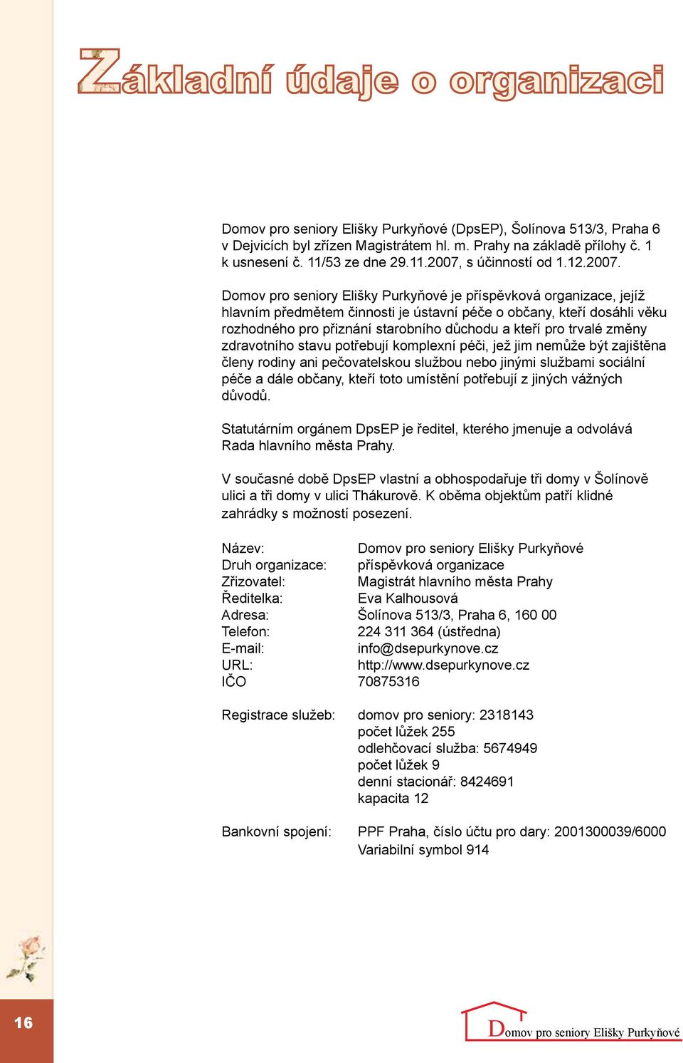 je příspěvková organizace, jejíž hlavním předmětem činnosti je ústavní péče o občany, kteří dosáhli věku rozhodného pro přiznání starobního důchodu a kteří pro trvalé změny zdravotního stavu