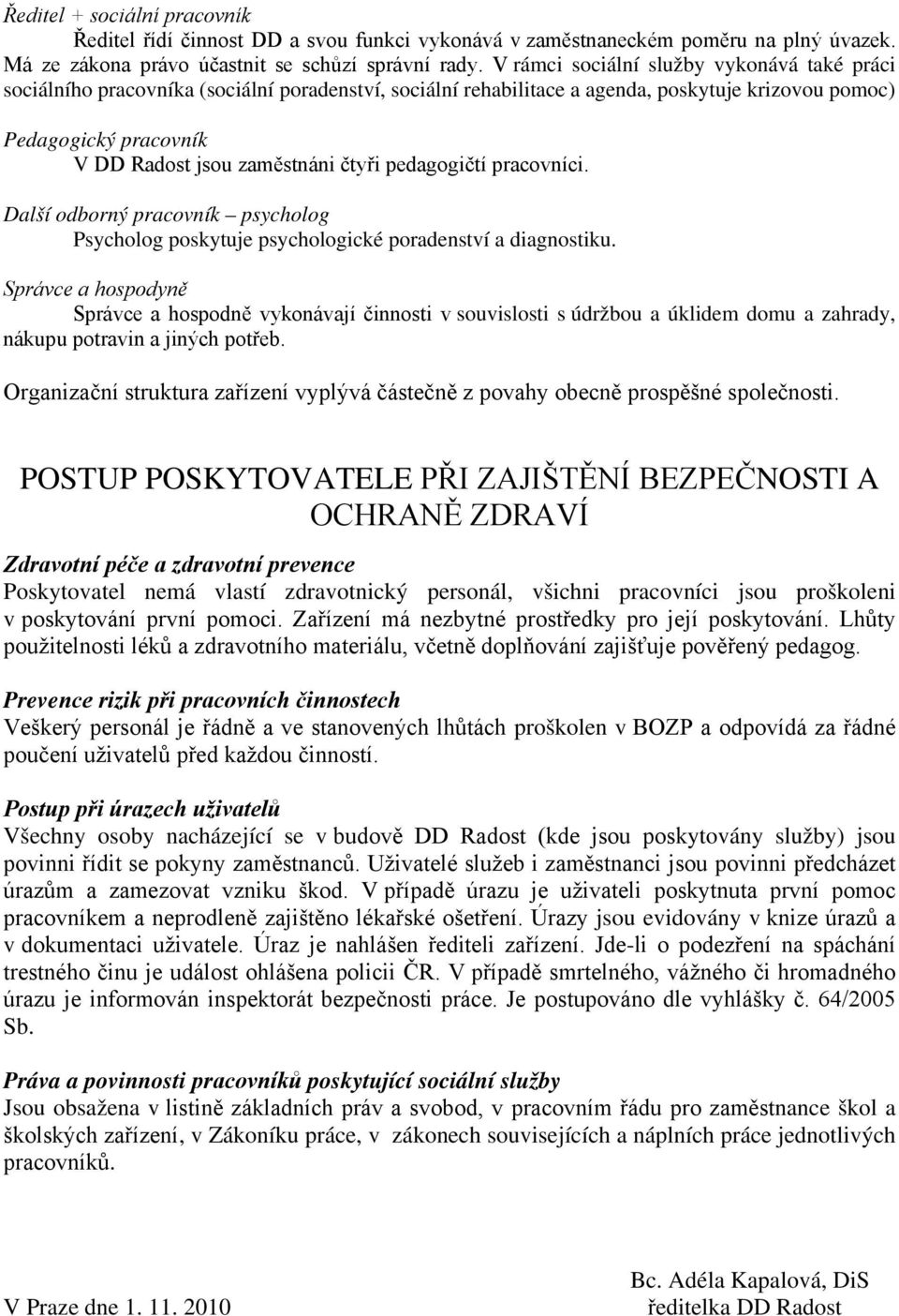 čtyři pedagogičtí pracovníci. Další odborný pracovník psycholog Psycholog poskytuje psychologické poradenství a diagnostiku.