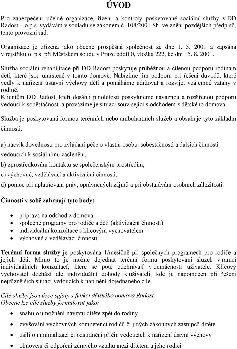 a zapsána v rejstříku o. p.s. při Městském soudu v Praze oddíl 0, vložka 222, ke dni 15. 8. 2001.