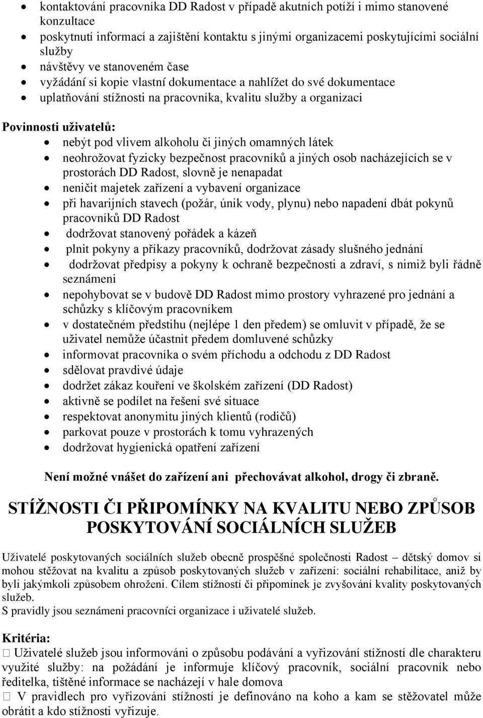 jiných omamných látek neohrožovat fyzicky bezpečnost pracovníků a jiných osob nacházejících se v prostorách DD Radost, slovně je nenapadat neničit majetek zařízení a vybavení organizace při