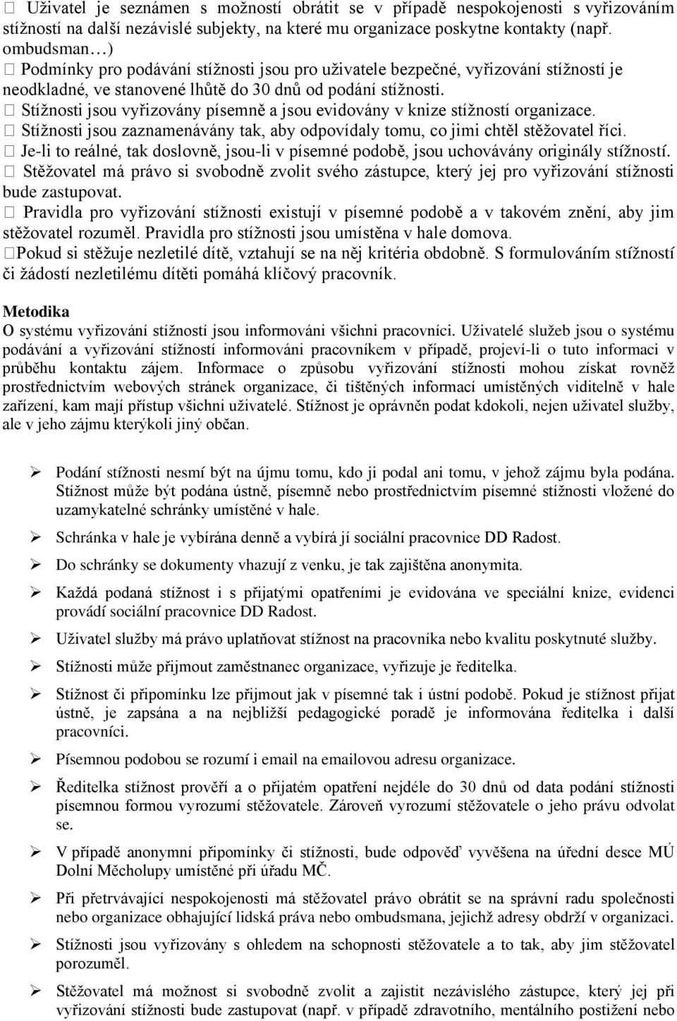 Stížnosti jsou vyřizovány písemně a jsou evidovány v knize stížností organizace. Stížnosti jsou zaznamenávány tak, aby odpovídaly tomu, co jimi chtěl stěžovatel říci.