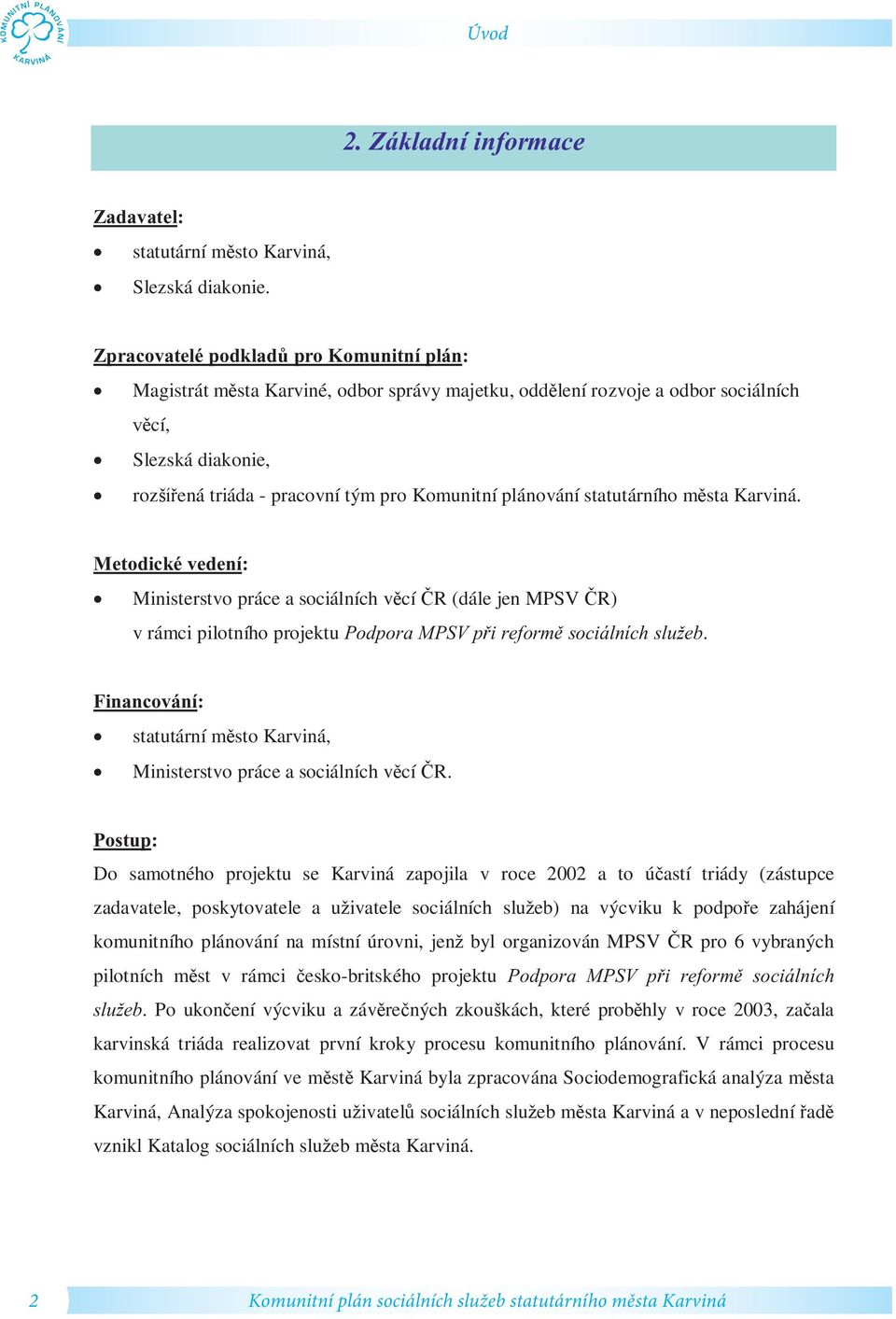 statutárního m sta Karviná. Metodické vedení: Ministerstvo práce a sociálních v cí R (dále jen MPSV R) v rámci pilotního projektu Podpora MPSV p i reform sociálních slu eb.