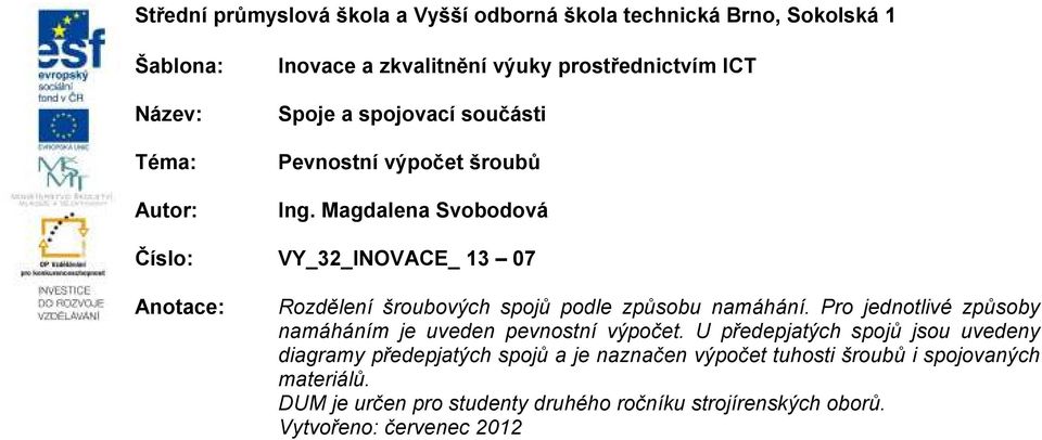 Magdalena Svobodová Číslo: VY_32_INOVACE_ 13 07 Anotace: Rozdělení šroubových spojů podle způsobu namáhání.