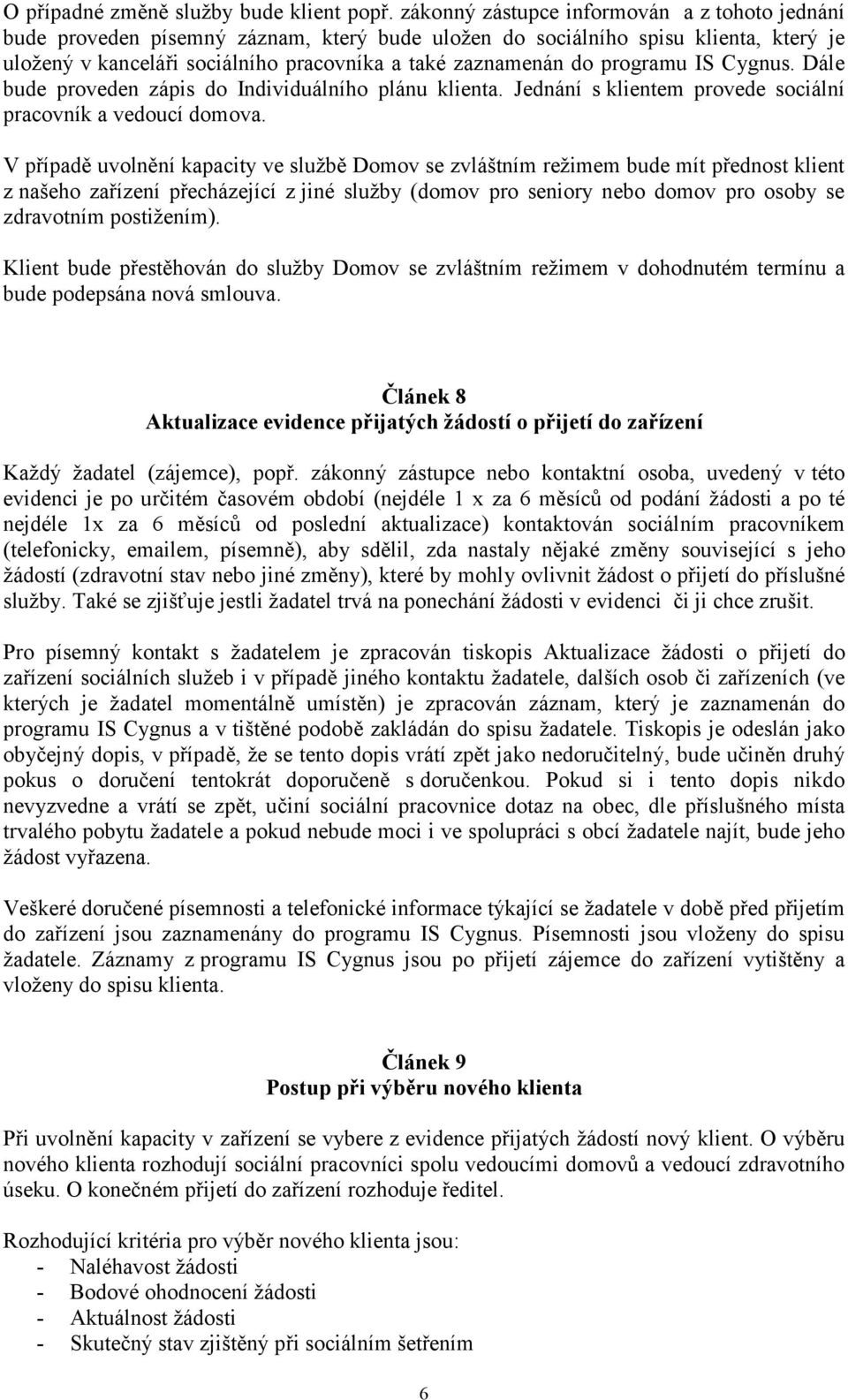 programu IS Cygnus. Dále bude proveden zápis do Individuálního plánu klienta. Jednání s klientem provede sociální pracovník a vedoucí domova.