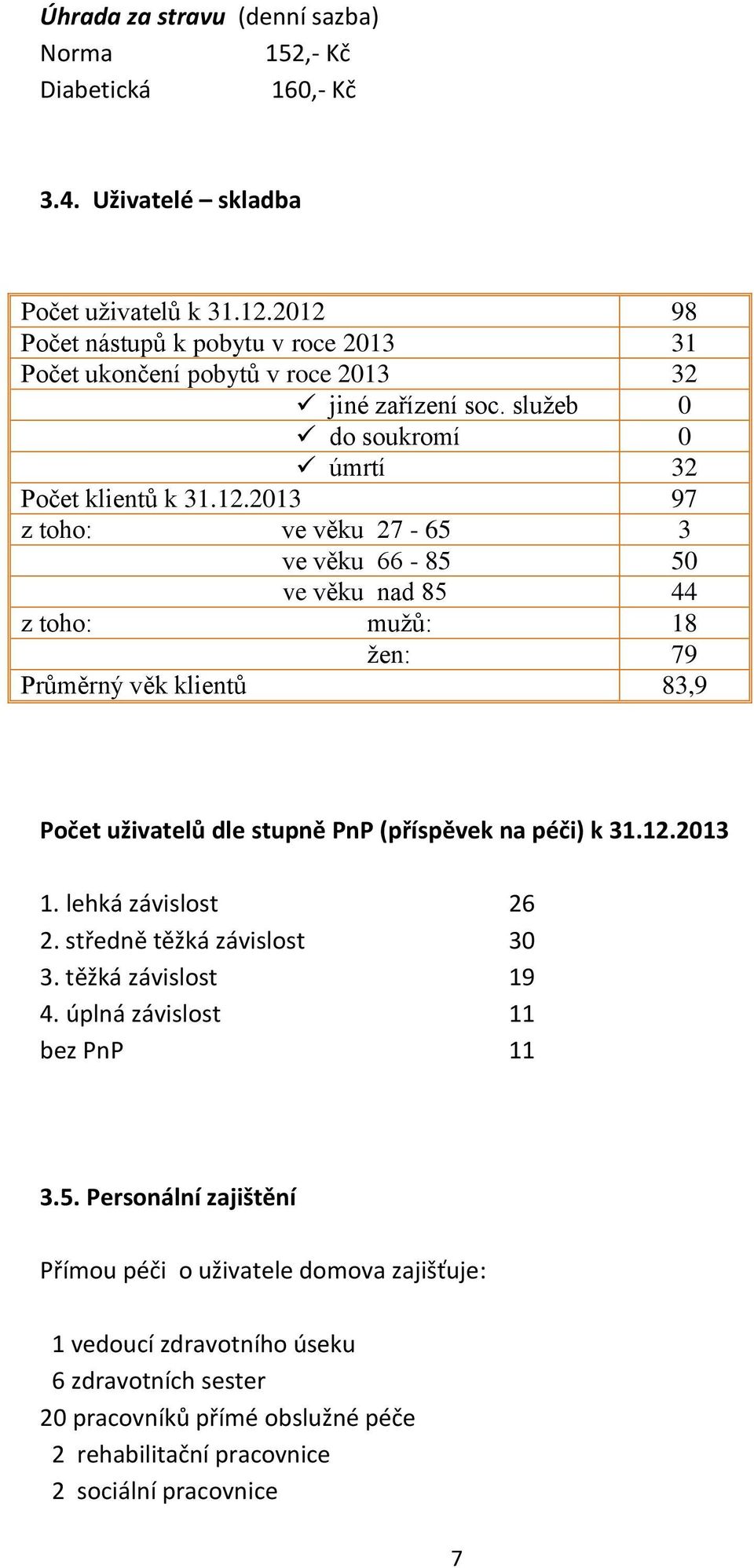 12.2013 1. lehká závislost 26 2. středně těžká závislost 30 3. těžká závislost 19 4. úplná závislost 11 bez PnP 11 3.5.