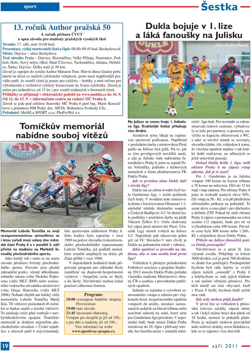 Místo: Dejvice ulice Bechyňova Trať závodu: Praha Dejvice, Horoměřice, Velké Přílepy, Noutonice, Podholí, Hole, Nový mlýn, Okoř, Malé Čičovice, Tuchoměřice, Juliána, Nebušice, Šárka, Dejvice.