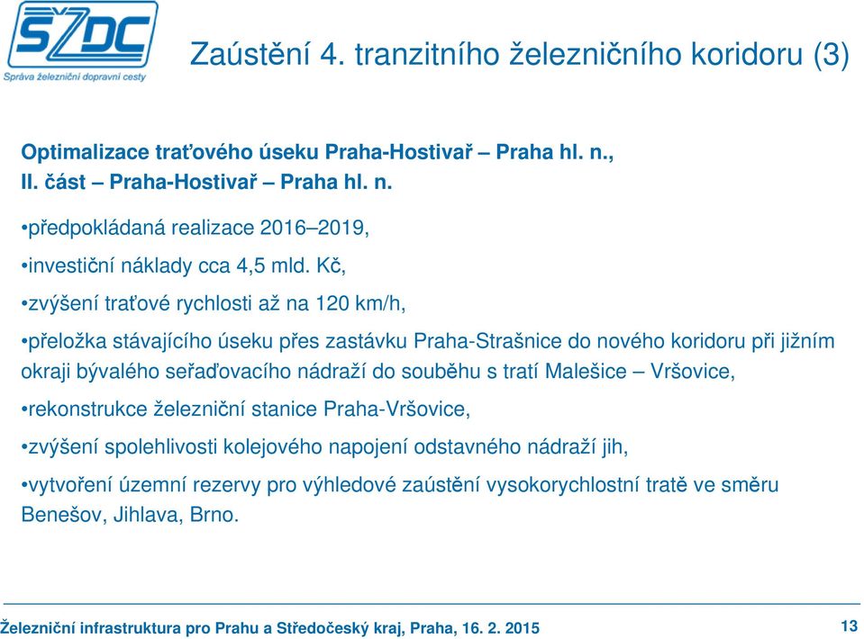 souběhu s tratí Malešice Vršovice, rekonstrukce železniční stanice Praha-Vršovice, zvýšení spolehlivosti kolejového napojení odstavného nádraží jih, vytvoření územní rezervy pro