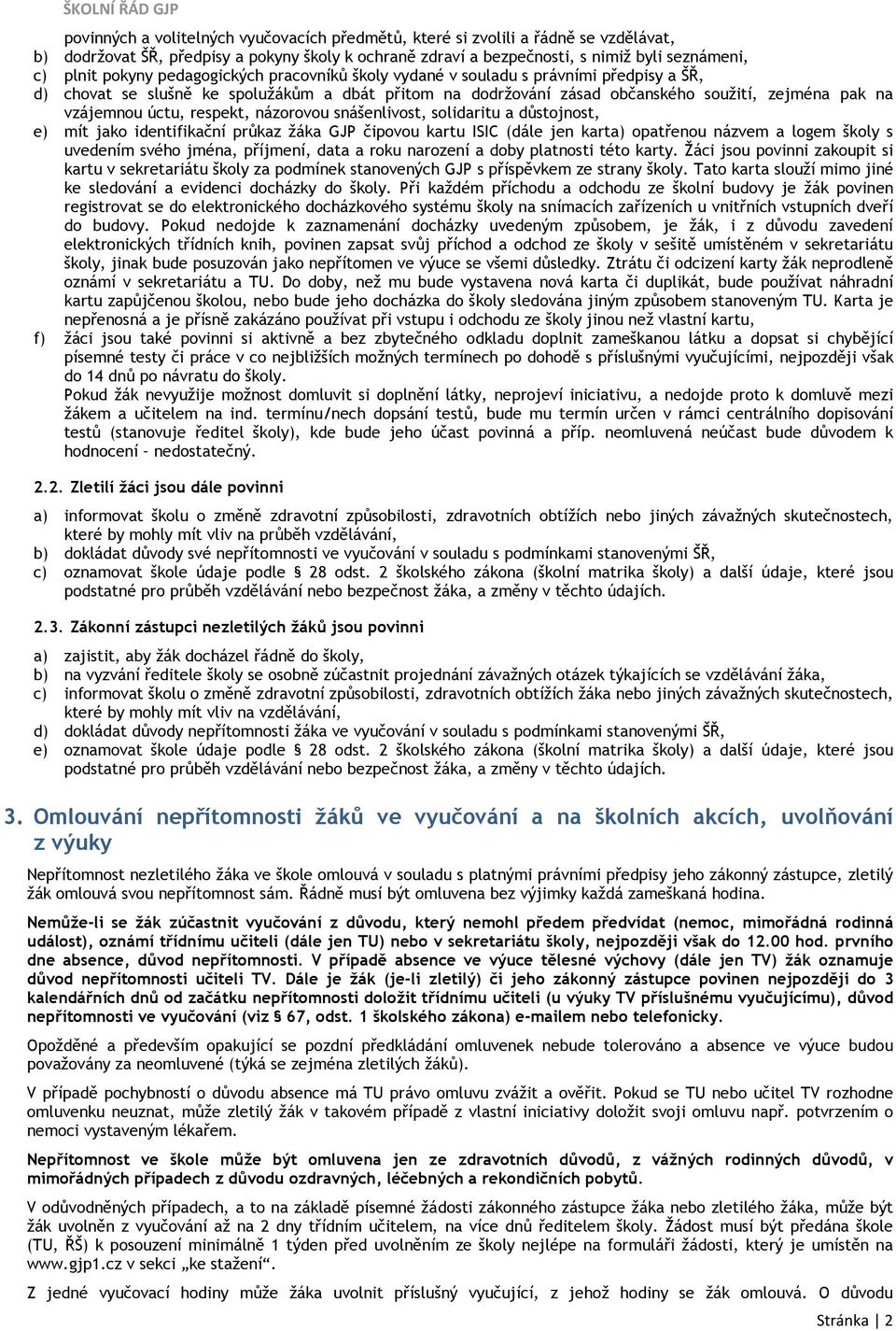 respekt, názorovou snášenlivost, solidaritu a důstojnost, e) mít jako identifikační průkaz žáka GJP čipovou kartu ISIC (dále jen karta) opatřenou názvem a logem školy s uvedením svého jména,