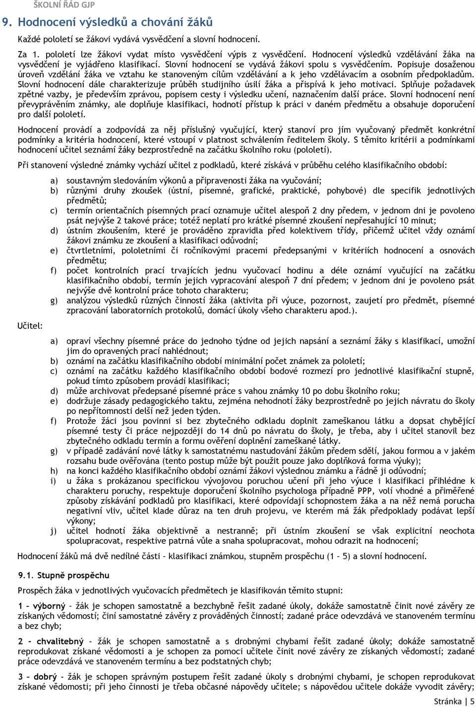 Popisuje dosaženou úroveň vzdělání žáka ve vztahu ke stanoveným cílům vzdělávání a k jeho vzdělávacím a osobním předpokladům.