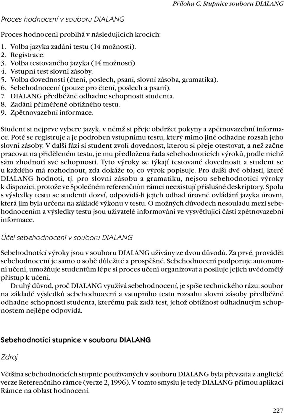 DIALANG předběžně odhadne schopnosti studenta. 8. Zadání přiměřeně obtížného testu. 9. Zpětnovazební informace.