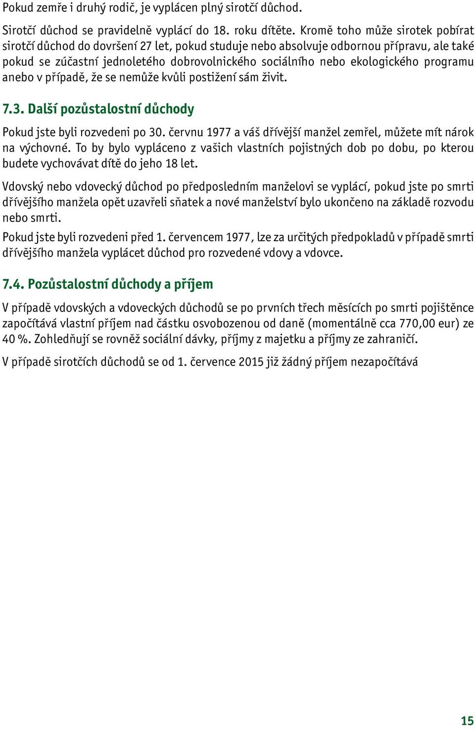 programu anebo v případě, že se nemůže kvůli postižení sám živit. 7.3. Další pozůstalostní důchody Pokud jste byli rozvedeni po 30.