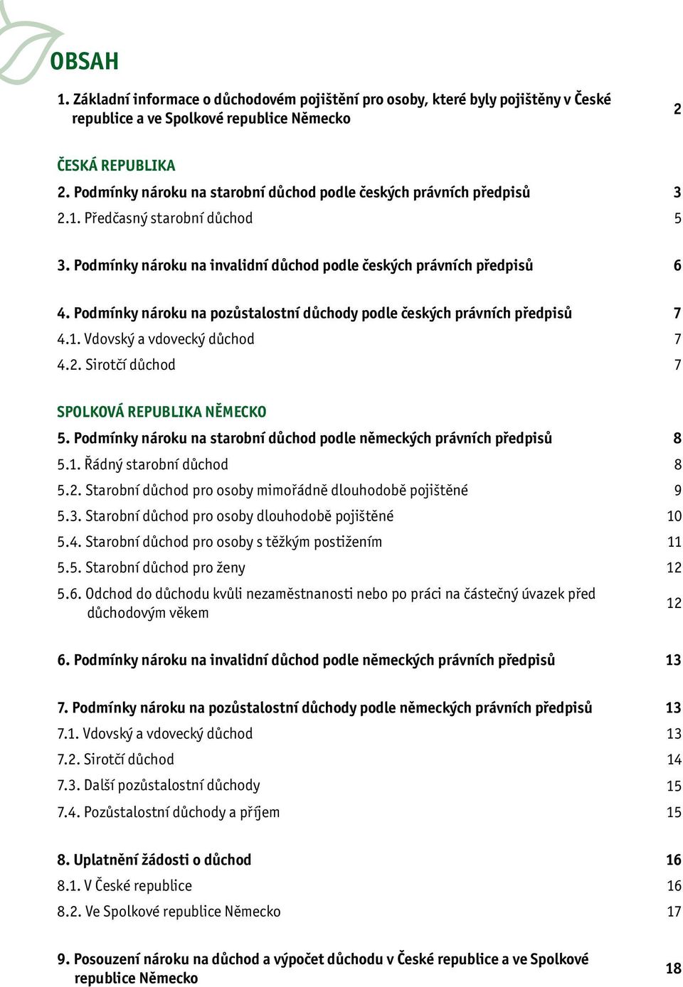 Podmínky nároku na pozůstalostní důchody podle českých právních předpisů 7 4.1. Vdovský a vdovecký důchod 7 4.2. Sirotčí důchod 7 SPOLKOVÁ REPUBLIKA NĚMECKO 5.