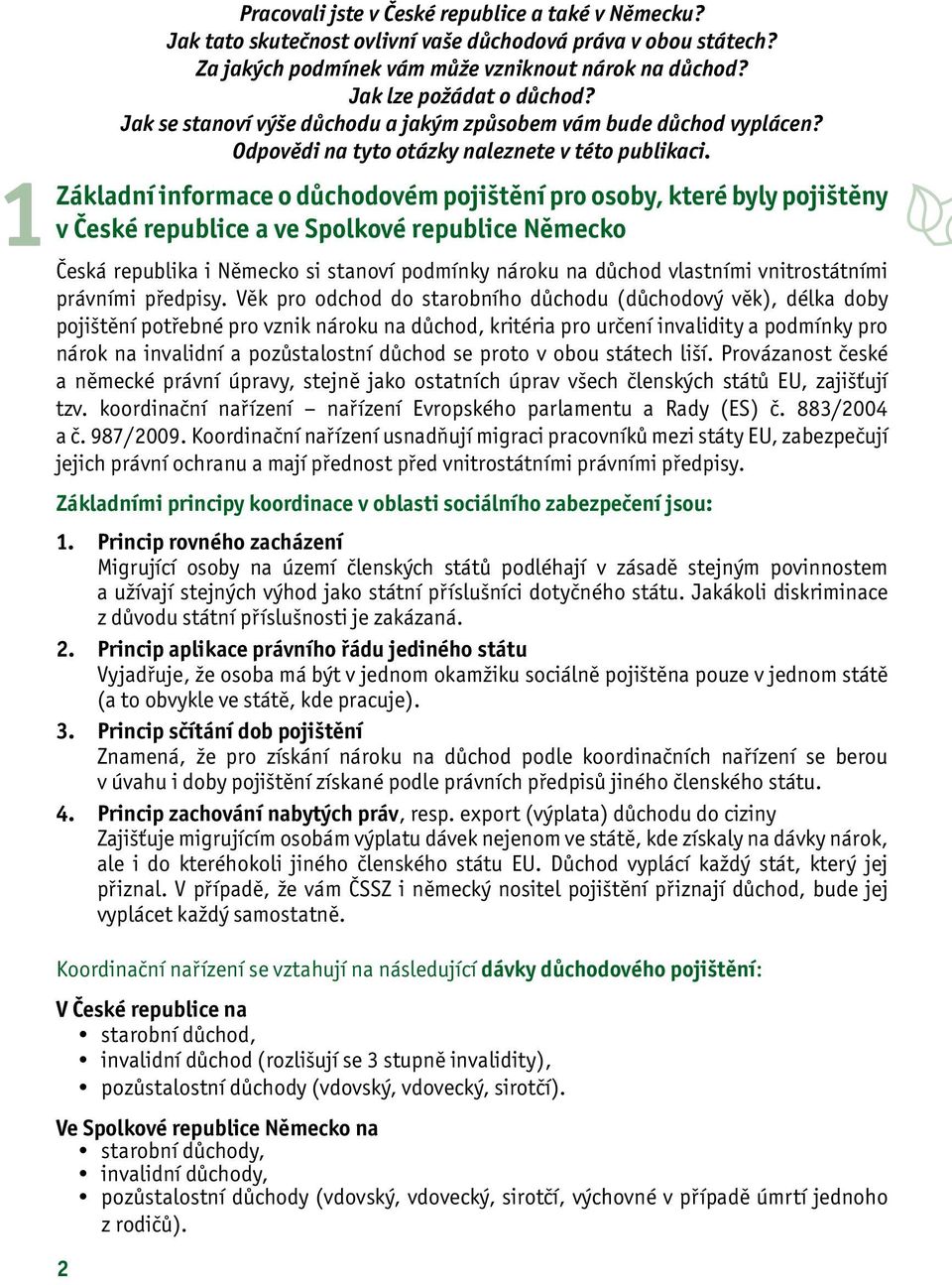 Základní informace o důchodovém pojištění pro osoby, které byly pojištěny v České republice a ve Spolkové republice Německo Česká republika i Německo si stanoví podmínky nároku na důchod vlastními