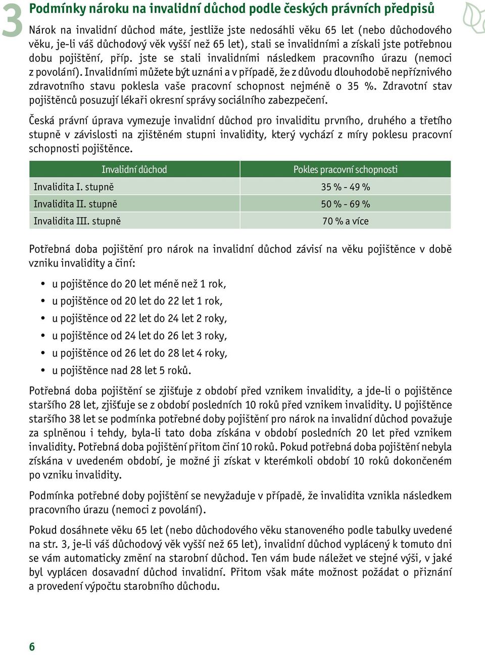 Invalidními můžete být uznáni a v případě, že z důvodu dlouhodobě nepříznivého zdravotního stavu poklesla vaše pracovní schopnost nejméně o 35 %.