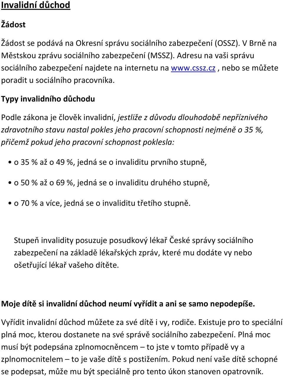 Typy invalidního důchodu Podle zákona je člověk invalidní, jestliže z důvodu dlouhodobě nepříznivého zdravotního stavu nastal pokles jeho pracovní schopnosti nejméně o 35 %, přičemž pokud jeho