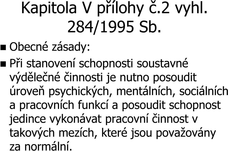 nutno posoudit úroveň psychických, mentálních, sociálních a pracovních