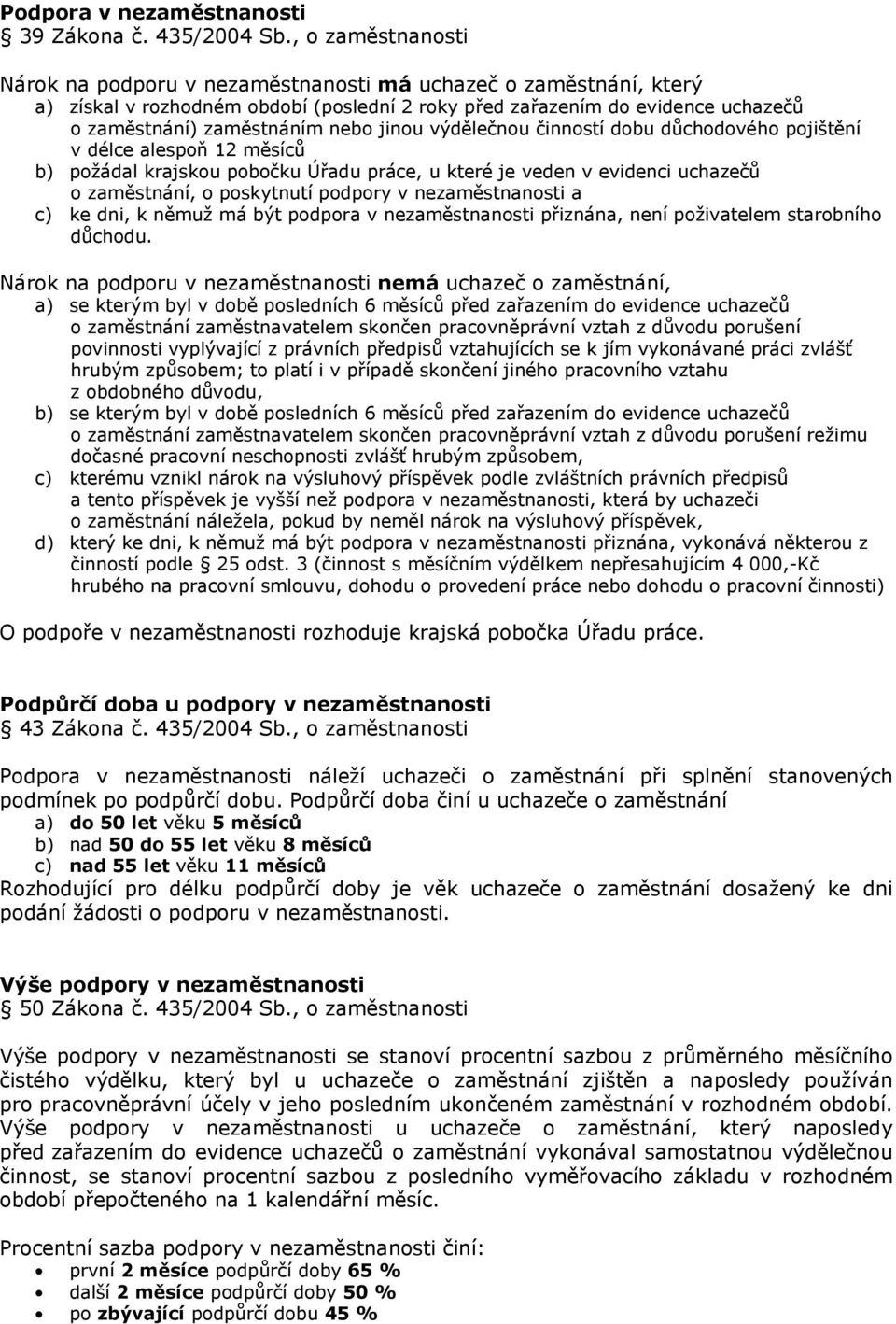 jinou výdělečnou činností dobu důchodového pojištění v délce alespoň 12 měsíců b) požádal krajskou pobočku Úřadu práce, u které je veden v evidenci uchazečů o zaměstnání, o poskytnutí podpory v