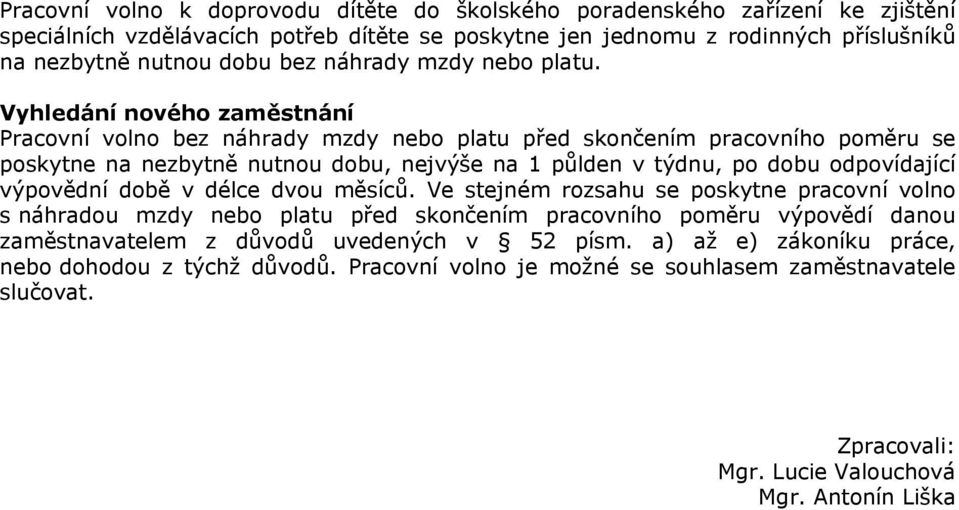 Vyhledání nového zaměstnání Pracovní volno bez náhrady mzdy nebo platu před skončením pracovního poměru se poskytne na nezbytně nutnou dobu, nejvýše na 1 půlden v týdnu, po dobu odpovídající