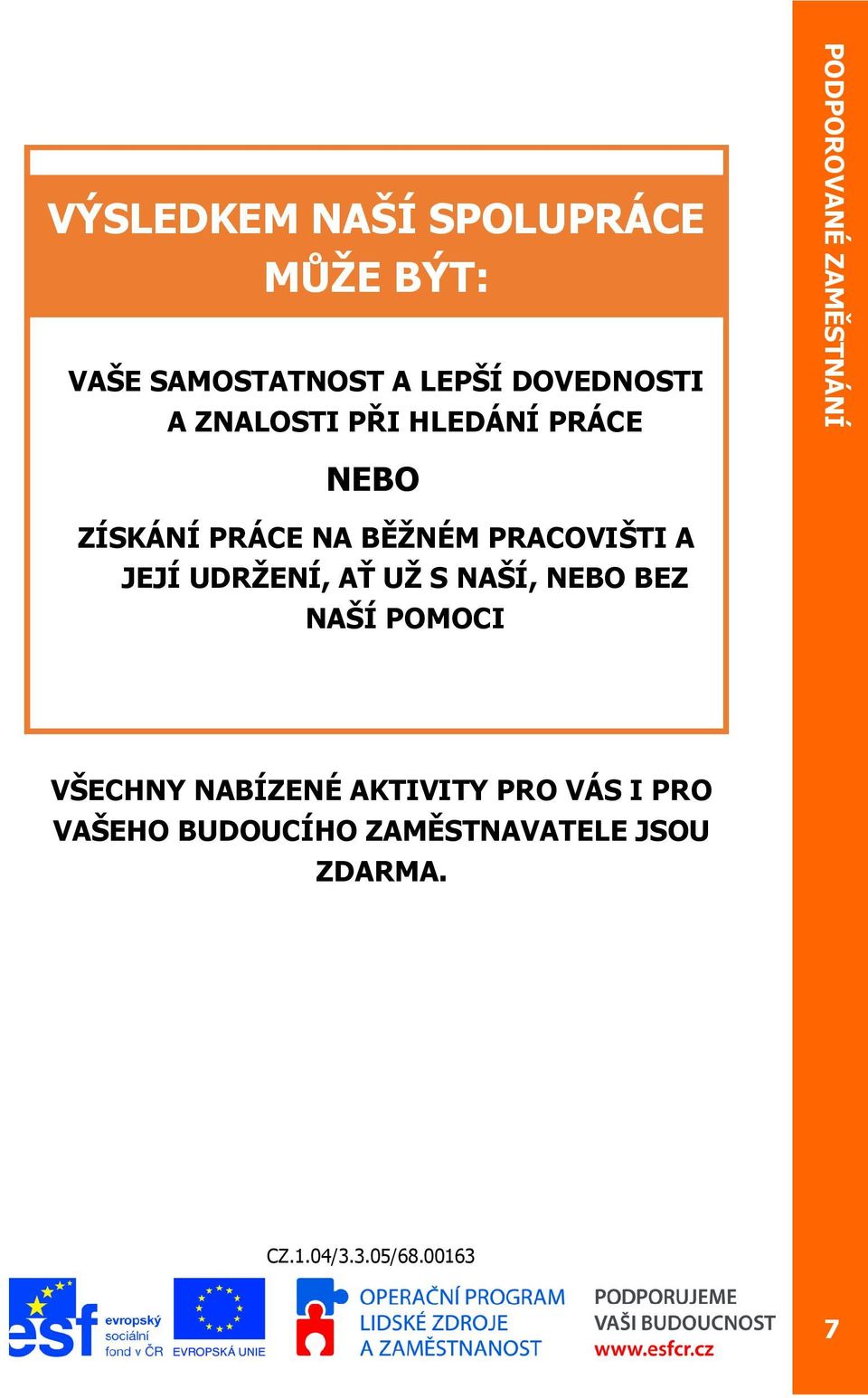 PRÁCE NA BĚŽNÉM PRACOVIŠTI A JEJÍ UDRŽENÍ, AŤ UŽ S NAŠÍ, NEBO BEZ NAŠÍ