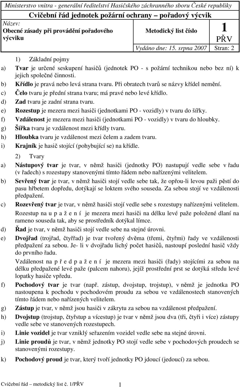 b) Křídlo je pravá nebo levá strana tvaru. Při obratech tvarů se názvy křídel nemění. c) Čelo tvaru je přední strana tvaru; má pravé nebo levé křídlo. d) Zad tvaru je zadní strana tvaru.