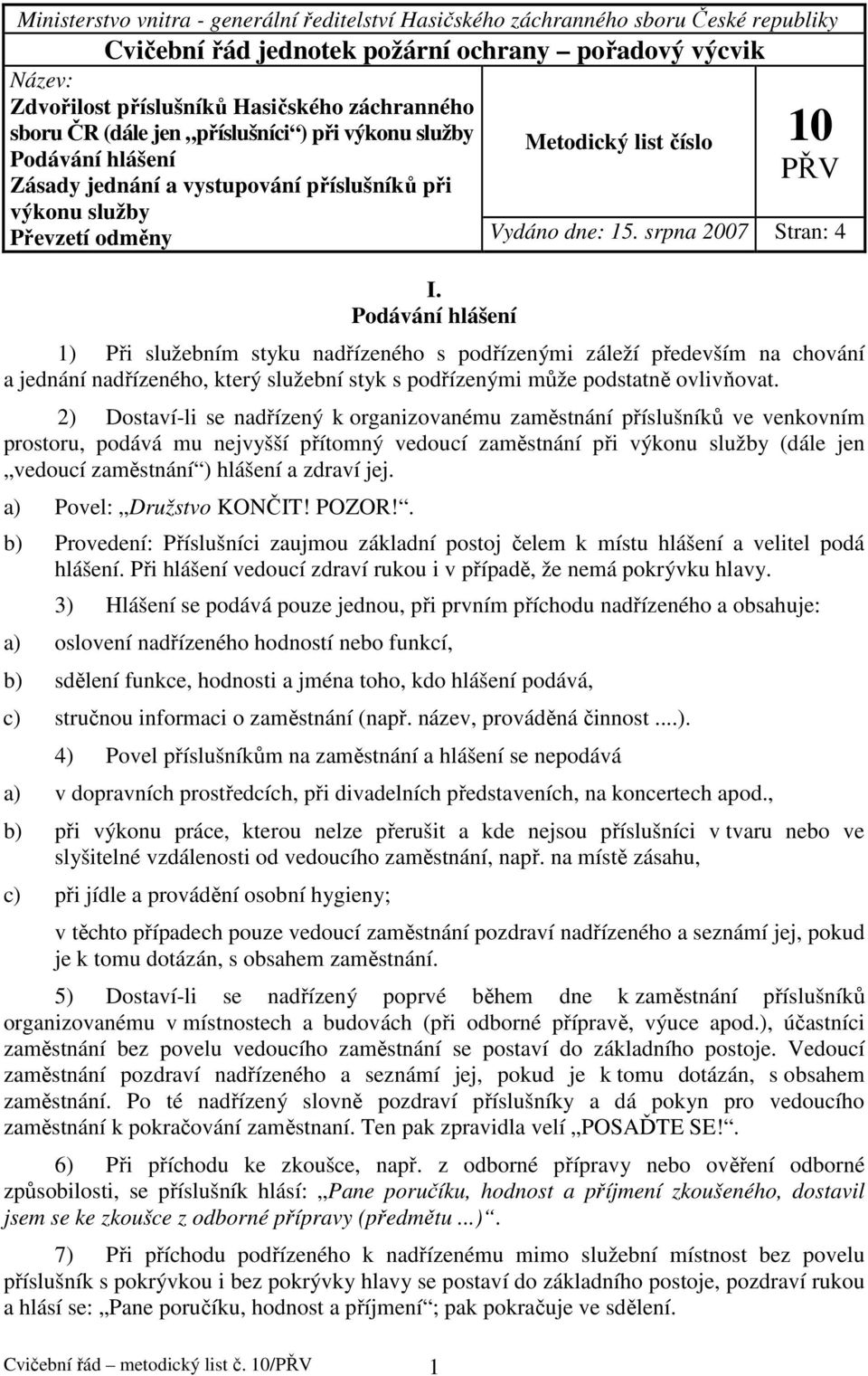 srpna 2007 Stran: 4 I. Podávání hlášení 1) Při služebním styku nadřízeného s podřízenými záleží především na chování a jednání nadřízeného, který služební styk s podřízenými může podstatně ovlivňovat.