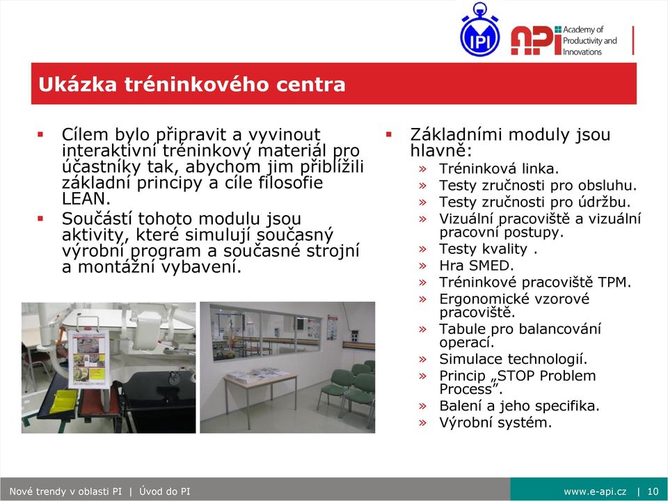 » Testy zručnosti pro obsluhu.» Testy zručnosti pro údržbu.» Vizuální pracoviště a vizuální pracovní postupy.» Testy kvality.» Hra SMED.» Tréninkové pracoviště TPM.