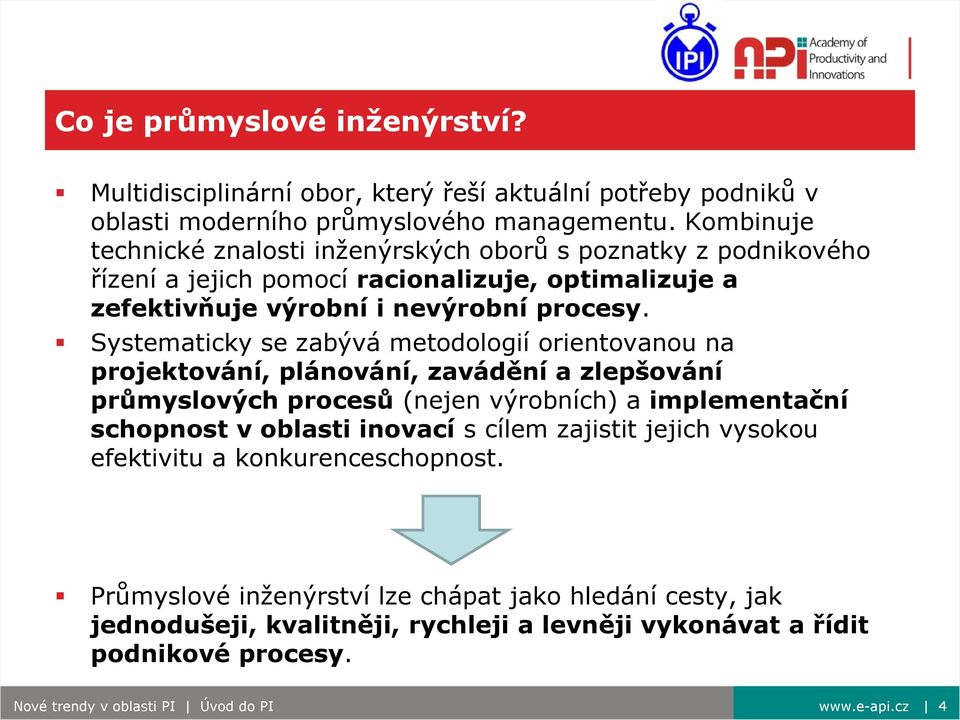 Systematicky se zabývá metodologií orientovanou na projektování, plánování, zavádění a zlepšování průmyslových procesů (nejen výrobních) a implementační schopnost v oblasti inovací s