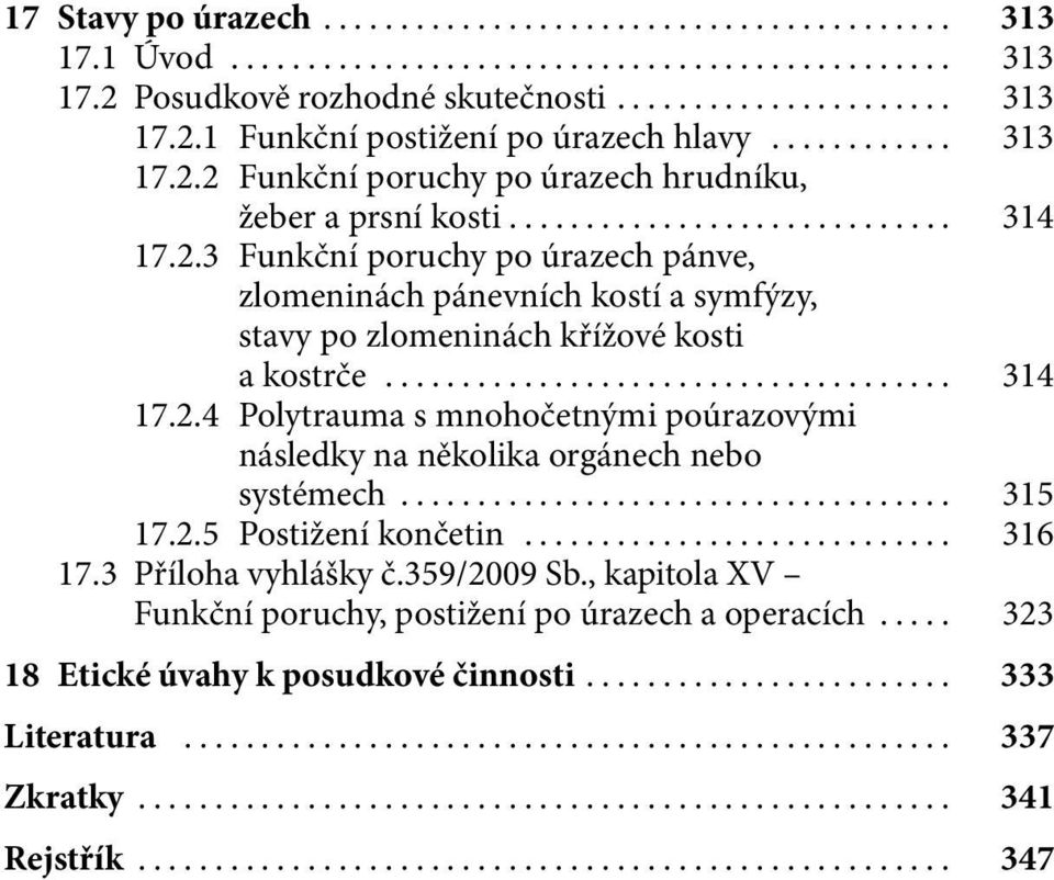 .. 315 17.2.5 Postižení končetin... 316 17.3 Příloha vyhlášky č.359/2009 Sb., kapitola XV Funkční poruchy, postižení po úrazech a operacích.