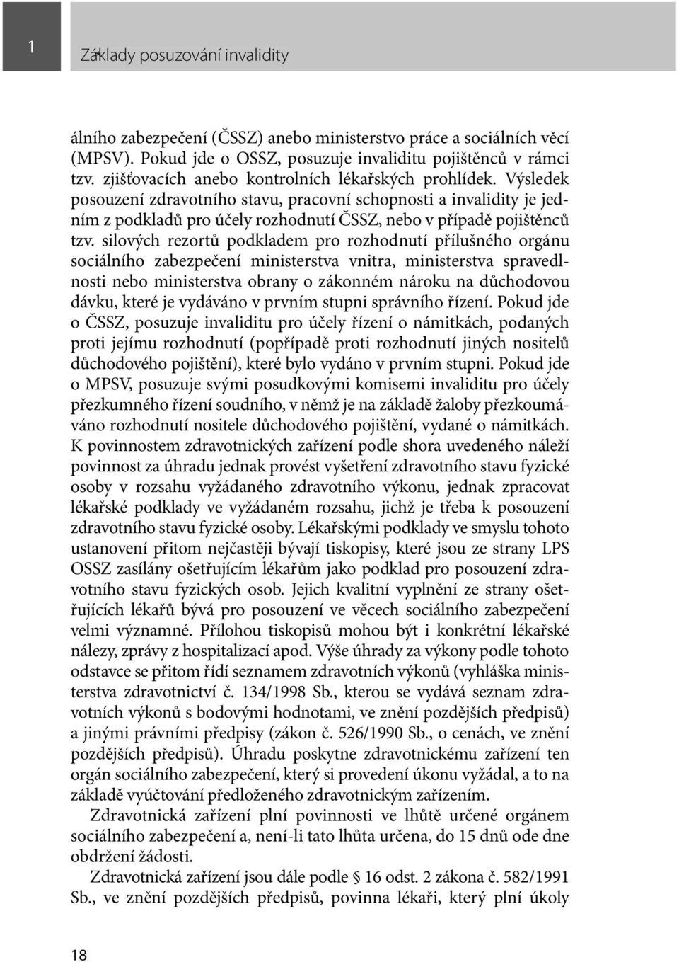 Výsledek posouzení zdravotního stavu, pracovní schopnosti a invalidity je jedním z podkladů pro účely rozhodnutí ČSSZ, nebo v případě pojištěnců tzv.