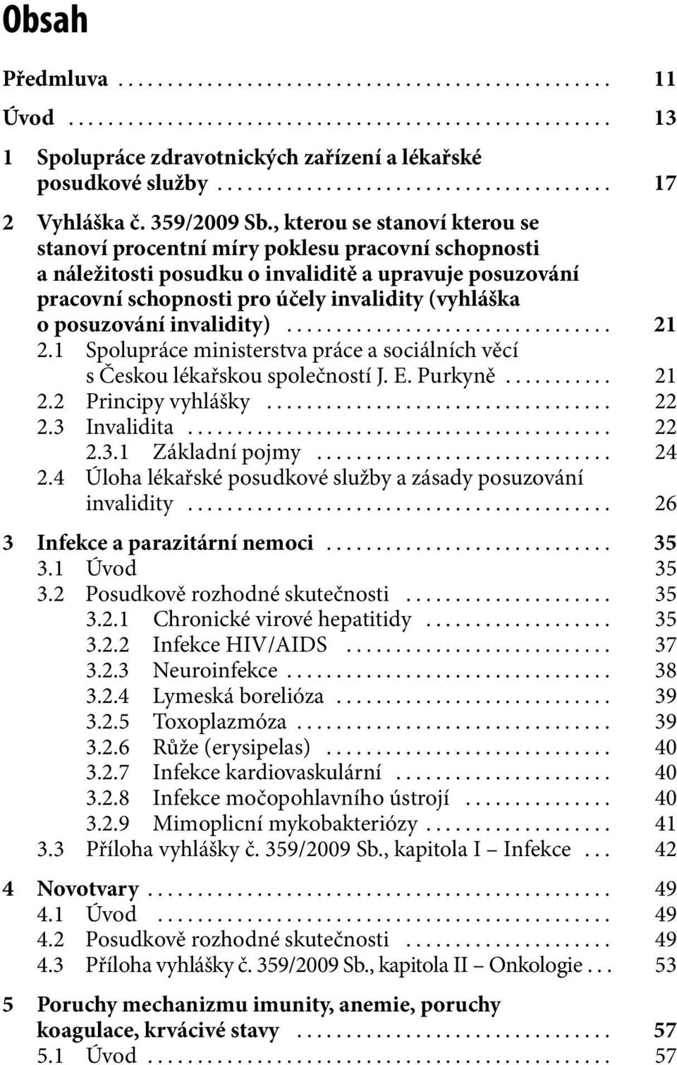 posuzování invalidity)... 21 2.1 Spolupráce ministerstva práce a sociálních věcí s Českou lékařskou společností J. E. Purkyně... 21 2.2 Principy vyhlášky... 22 2.3 Invalidita... 22 2.3.1 Základní pojmy.