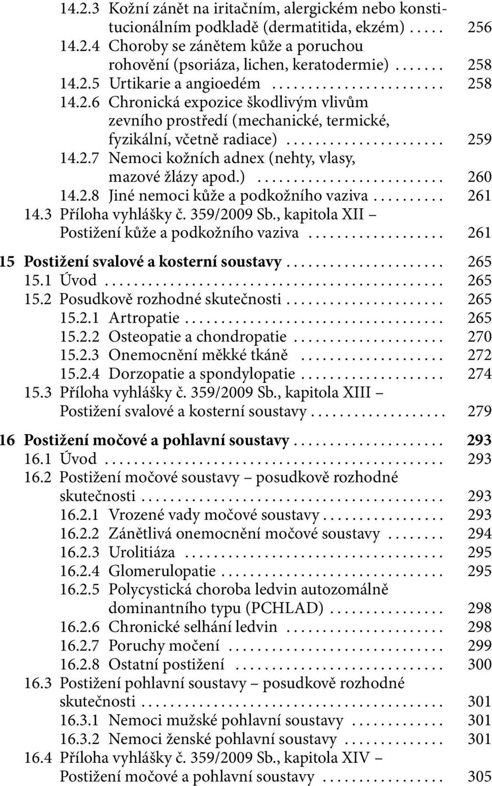 .. 261 14.3 Příloha vyhlášky č. 359/2009 Sb., kapitola XII Postižení kůže a podkožního vaziva... 261 15 Postižení svalové a kosterní soustavy... 265 15.1 Úvod... 265 15.2 Posudkově rozhodné skutečnosti.
