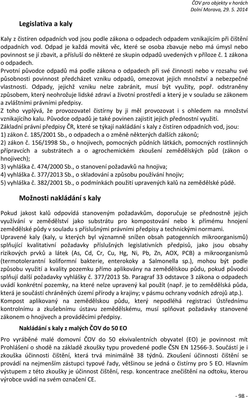 Prvotní původce odpadů má podle zákona o odpadech při své činnosti nebo v rozsahu své působnosti povinnost předcházet vzniku odpadů, omezovat jejich množství a nebezpečné vlastnosti.