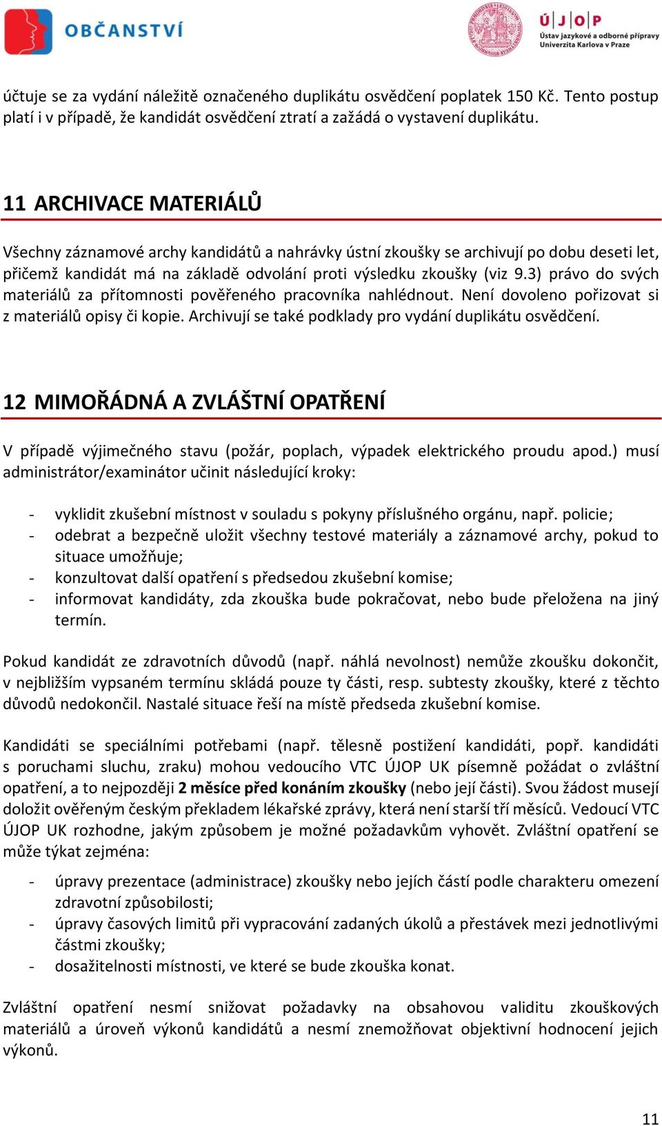 3) právo do svých materiálů za přítomnosti pověřeného pracovníka nahlédnout. Není dovoleno pořizovat si z materiálů opisy či kopie. Archivují se také podklady pro vydání duplikátu osvědčení.