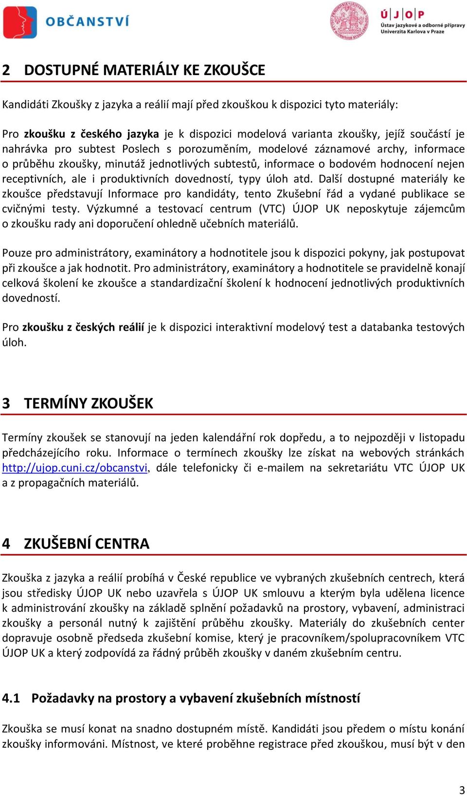 produktivních dovedností, typy úloh atd. Další dostupné materiály ke zkoušce představují Informace pro kandidáty, tento Zkušební řád a vydané publikace se cvičnými testy.